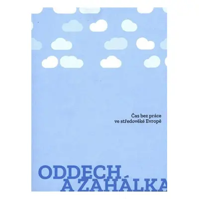 Oddech a zahálka - Čas bez práce ve středověké kultuře - Vojtěch Bažant