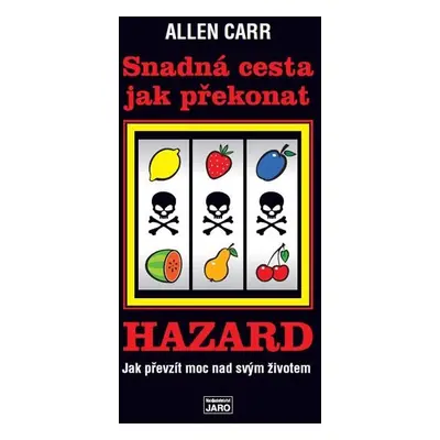 Snadná cesta jak překonat hazard - Jak převzít moc nad svým životem - Allen Carr