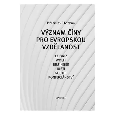 Význam Číny pro evropskou vzdělanost - Leibniz, Wolff, Bilfinger, Justi, Goethe, Konfuciánství -