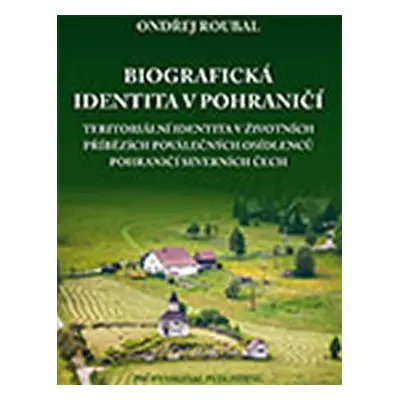 Biografická identita v pohraničí - Ondřej Roubal