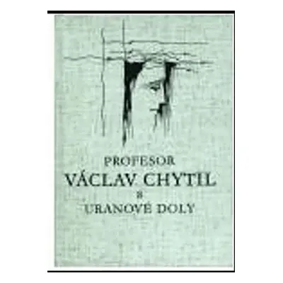 Profesor Václav Chytil a uranové doly - Václav Chytil