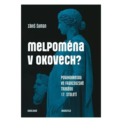 Melpoména v okovech? - Povahokresba ve francouzské tragédii 17. století - Záviš Šuman