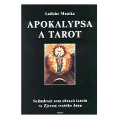 Apokalypsa a tarot - Sedmdesát osm obrazů tarotu ve Zjevení svatého Jana - Ladislav Moučka