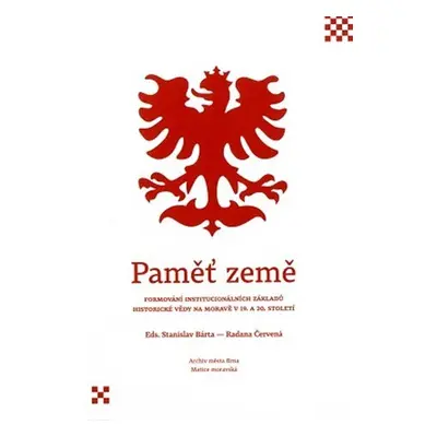 Paměť země - Formování institucionálních základů historické vědy na Moravě v 19. a 20. století -