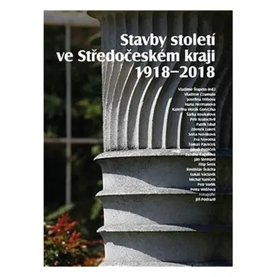 Stavby století ve Středočeském kraji 1918 - 2018 - Kolektiv autorů