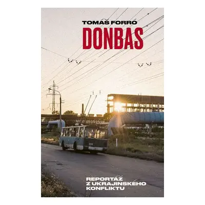 Donbas - Reportář z ukrajinského konfliktu - Tomáš Forró