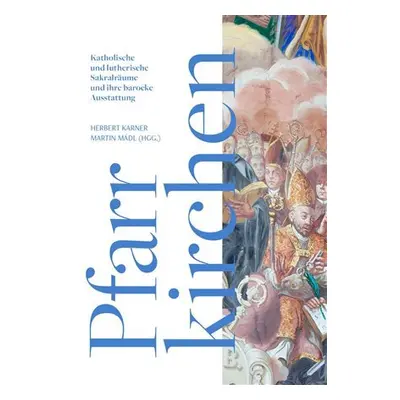 Die barocke Pfarrkirchen und ihre Dekoration: Zwischen Zentrum und Peripherie - Herbert Karner