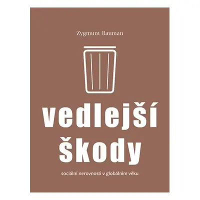 Vedlejší škody - Sociální nerovnosti v globálním věku - Zygmunt Bauman