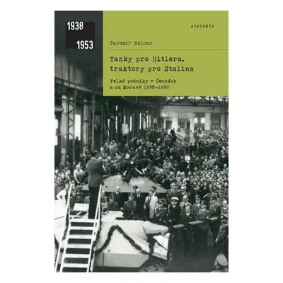 Tanky pro Hitlera, traktory pro Stalina - Velké podniky v Čechách a na Moravě 1938-1950 - Jaromí