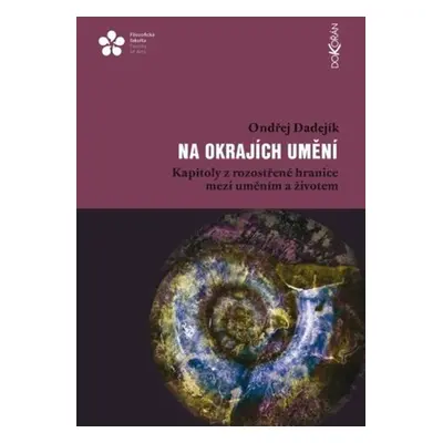 Na okrajích umění - Kapitoly z rozostřené hranice mezi uměním a životem - Ondřej Dadejík