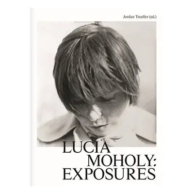 Lucia Moholy: Exposures - Jordan Troeller