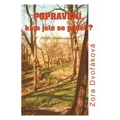 Popravení, kam jste se poděli? - Příběh jednoho výzkumu - Zora Dvořáková