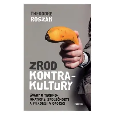 Zrod kontrakultury - Úvahy o technokratické společnosti a mládeži v opozici - Theodore Roszak