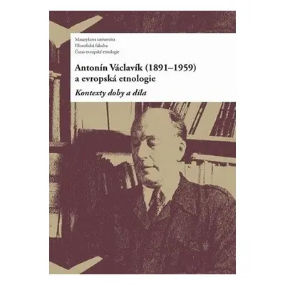 Antonín Václavík (1891–1959) a evropská etnologie: Kontexty doby a díla - Daniel Drápala