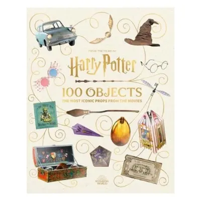 From the Films of Harry Potter: 100 Objects: The Most Iconic Props from the Movies - Jody Revens