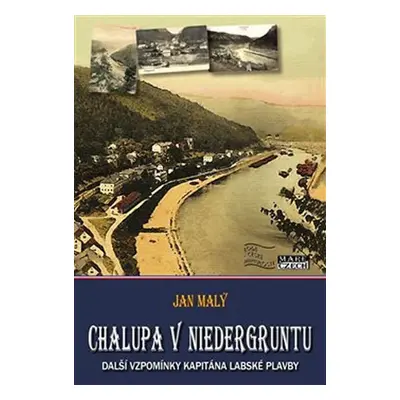 Chalupa v Niedergruntu - Další vzpomínky kapitána labské plavby - Jan Malý