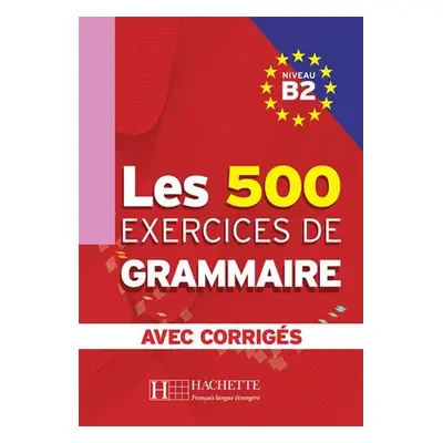 Les 500 Exercices de Grammaire B2: Livre + corrigés intégrés - kolektiv autorů