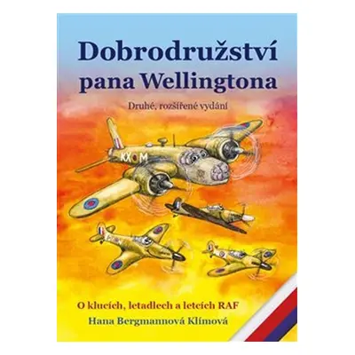 Dobrodružství pana Wellingtona - O klucích, letadlech a letcích RAF, 2. vydání - Hana Bergmanno