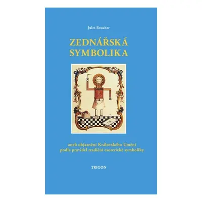 Zednářská symbolika aneb Královské umění opětovně objasněné a obnovené podle pravidel tradiční e