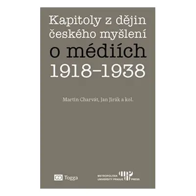 Kapitoly z dějin českého myšlení o médiích 1918–1938 - Martin Charvát