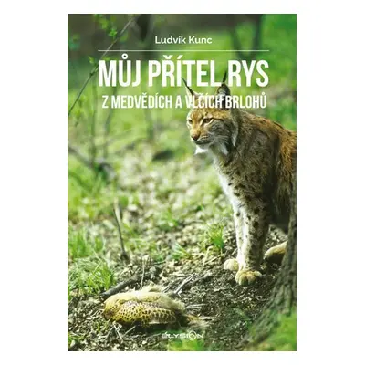 Můj přítel rys - Z medvědích a vlčích brlohů, 2. vydání - Ludvík Kunc