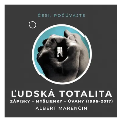 Ľudská totalita - Zápisky, myšlienky, úvahy 1996–2017 - CDmp3 (Čte Peter Gábor) - Albert Marenči