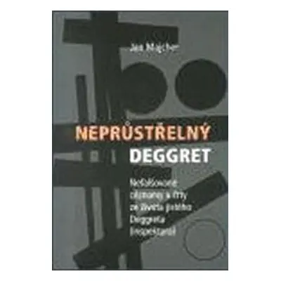 Neprůstřelný Deggret. Nefalšované záznamy a črty ze života jistého Deggreta (inspektora) - Jan M