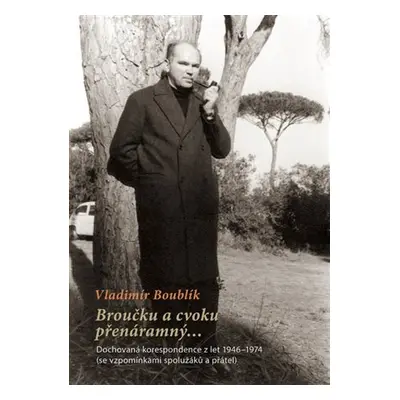 Broučku a cvoku přenáramný… Dochovaná korespondence z let 1946-1974 (se vzpomínkami spolužáků a 