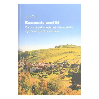 Harmonie soužití - Romové jako místní obyvatelé východního Slovenska - Jan Ort