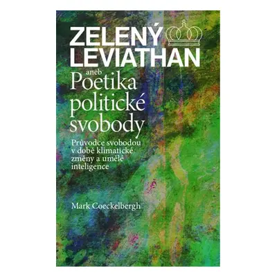 Zelený Leviathan aneb Poetika politické svobody - Průvodce svobodou v době klimatické změny a um