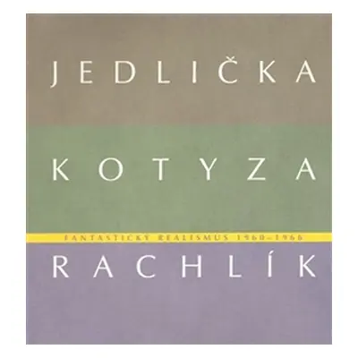 Fantastický realismus 1960 - 1966: Jan Jedlička - Vladivoj Kotyza - Mikuláš Rachlík - Kolektiv a