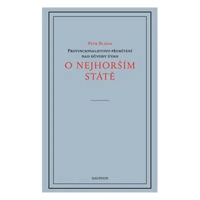 O nejhorším státě - Provincionalistovo přemítání nad důvody úvah - Petr Bláha