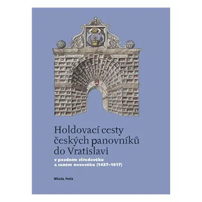 Holdovací cesty českých panovníků do Vratislavi - V pozdním středověku a raném novověku (1437-16