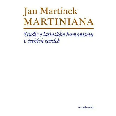 Martiniana - Studie o latinském humanismu v českých zemích - Jan Martinek