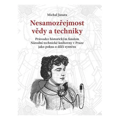 Nesamozřejmost vědy a techniky - Průvodce historickým fondem Národní technické knihovny v Praze 