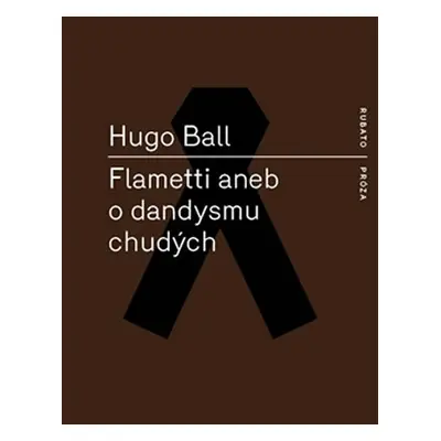 Flametti aneb O dandysmu chudých - Hugo Ball