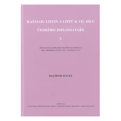 Katalog listin a listů k VII. dílu Českého diplomatáře I. - Dalibor Havel