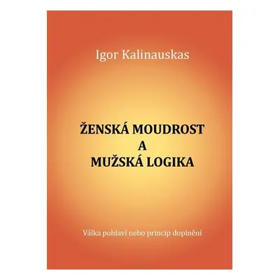 Ženská moudrost a mužská logika - Igor Kalinauskas