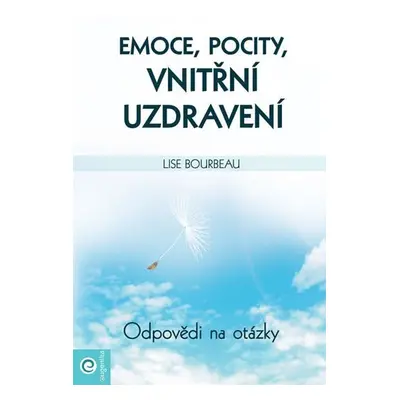 Emoce, pocity, vnitřní uzdravení - Odpovědi a otázky - Lise Bourbeau