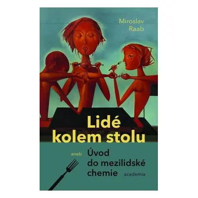 Lidé kolem stolu aneb - Úvod do mezilidské chemie - Miroslav Raab