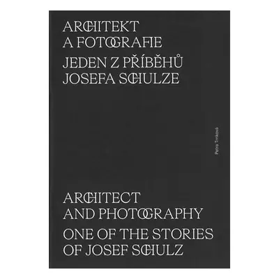 Architekt a fotografie - Jeden z příběhů Josefa Schulze - Petra Trnková