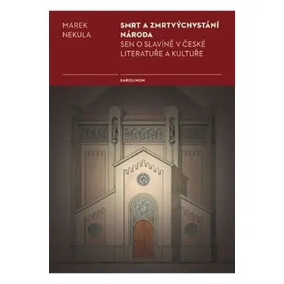 Smrt a zmrtvýchvstání národa - Sen o Slavíně v české literatuře a kultuře - Marek Nekula