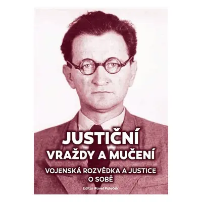 Justiční vraždy a mučení - Vojenská rozvědka a justice o sobě - Pavel Plaček