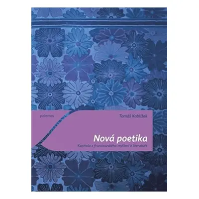 Nová poetika - Kapitola z francouzského myšlení o literatuře - Tomáš Koblížek