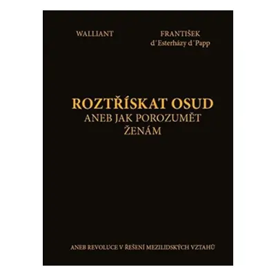 Roztřískat osud, aneb jak porozumět ženám aneb revoluce v řešení mezilidských vztahů - Tomáš Wal