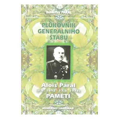 Plukovník generálního štábu Alois Páral (7.4.1892-17.6.1978) Paměti - Bohuslav Páral