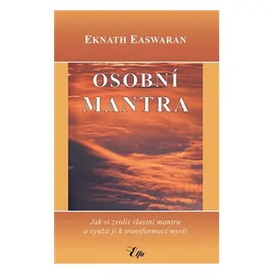 Osobní mantra - Jak si zvolit vlastní mantru a využít ji k transformaci mysli - Eknath Easwaran