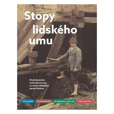 Stopy lidského umu - Předindustriální technické provozy na území někdejšího panství Rožnov - Dan