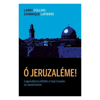 Ó Jeruzaléme! - Legendární příběh o boji Izraele za nezávislost, 3. vydání - Larry Collins