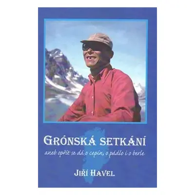 Grónská setkání aneb opřít se dá o cepín, o pádlo i o berle - Jiří Havel